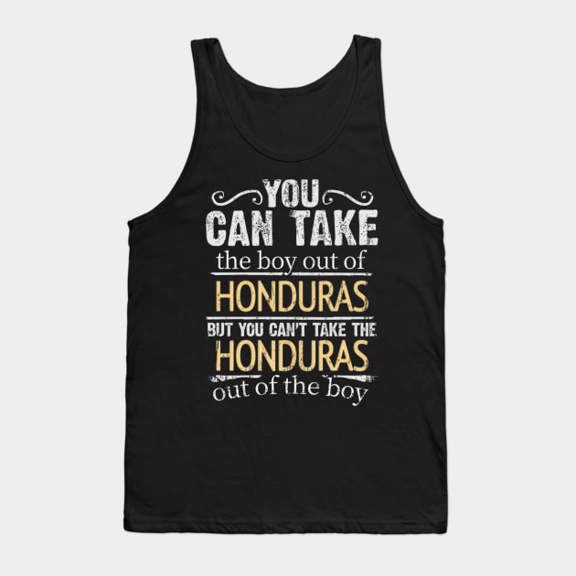 You Can Take The Boy Out Of Honduras But You Cant Take The Honduras Out Of The Boy - Gift for Honduran With Roots From Honduras Tank Top by Country Flags